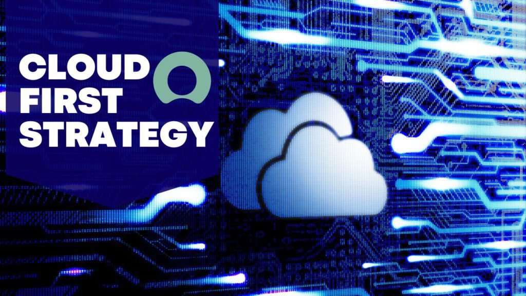 What is a Cloud-First Strategy and How To Adopt It?